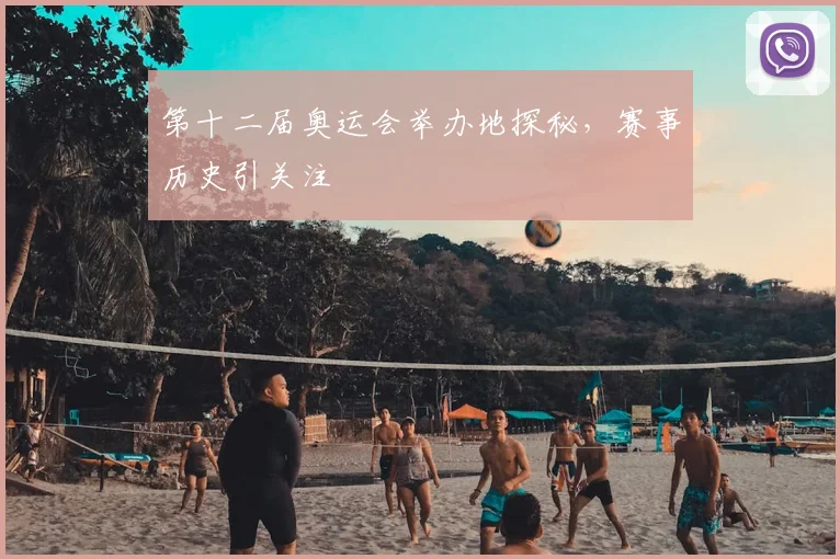 第十二届奥运会举办地探秘，赛事历史引关注