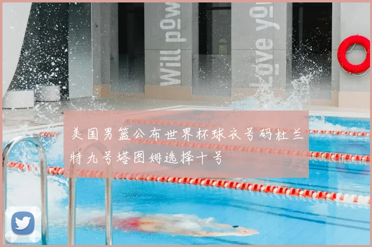 美国男篮公布世界杯球衣号码杜兰特九号塔图姆选择十号