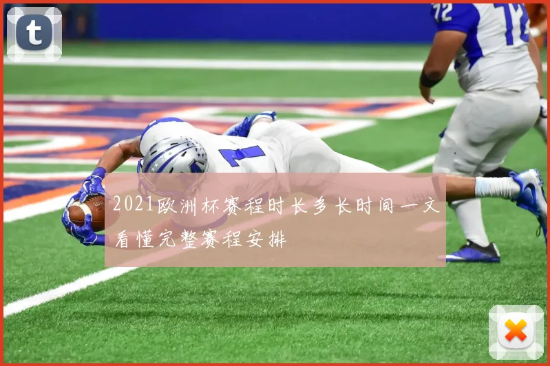 2021欧洲杯赛程时长多长时间一文看懂完整赛程安排