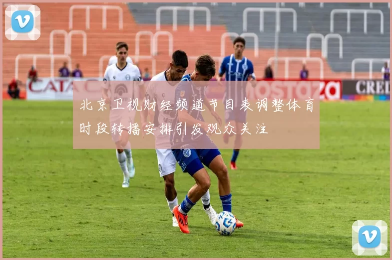 北京卫视财经频道节目表调整体育时段转播安排引发观众关注