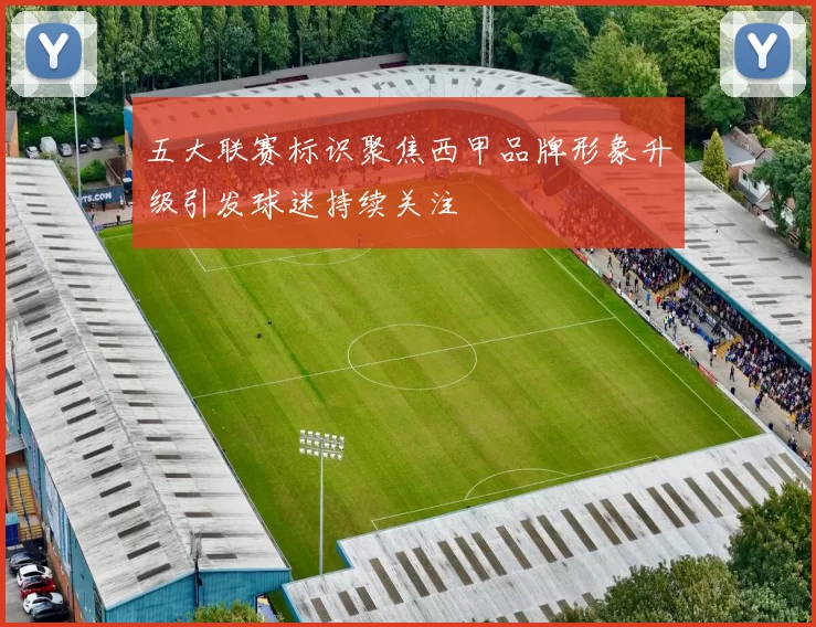 五大联赛标识聚焦西甲品牌形象升级引发球迷持续关注